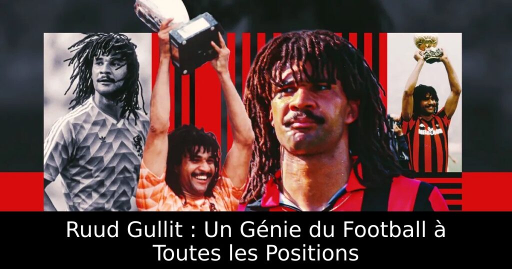 Ruud Gullit : Un Génie du Football à Toutes les Positions