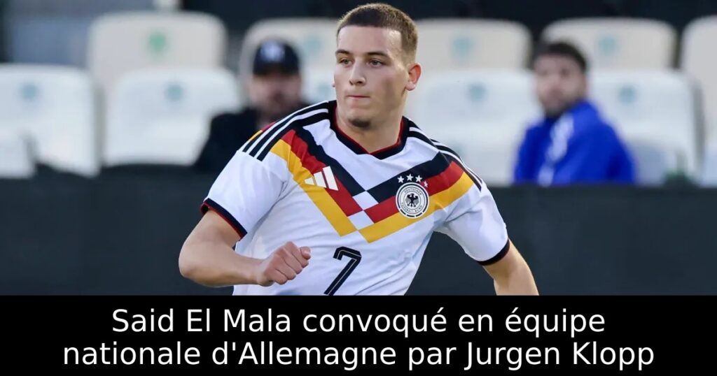 Said El Mala convoqué en équipe nationale d&rsquo;Allemagne par Jurgen Klopp