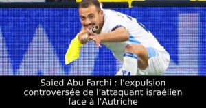 Saied Abu Farchi : l&rsquo;expulsion controversée de l&rsquo;attaquant israélien face à l&rsquo;Autriche