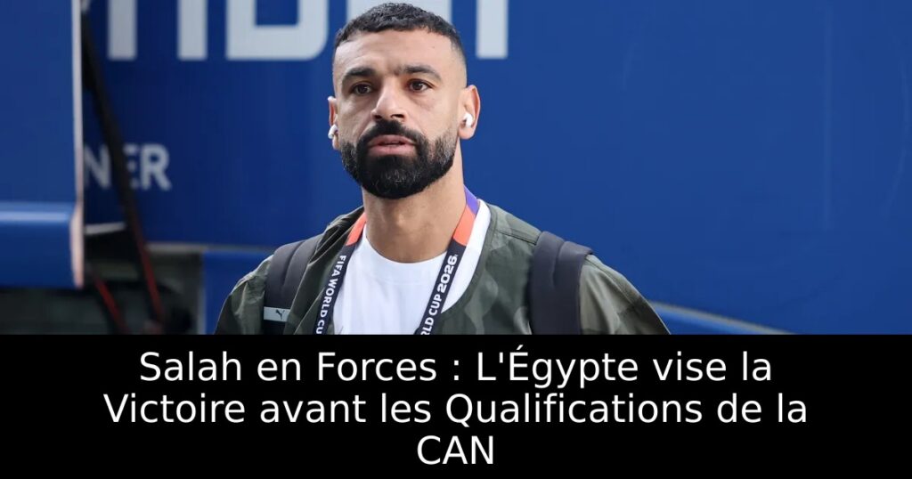 Salah en Forces : L&rsquo;Égypte vise la Victoire avant les Qualifications de la CAN