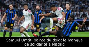 Samuel Umtiti pointe du doigt le manque de solidarité à Madrid