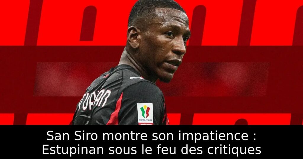 San Siro montre son impatience : Estupinan sous le feu des critiques