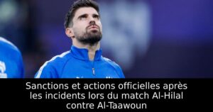 Sanctions et actions officielles après les incidents lors du match Al-Hilal contre Al-Taawoun
