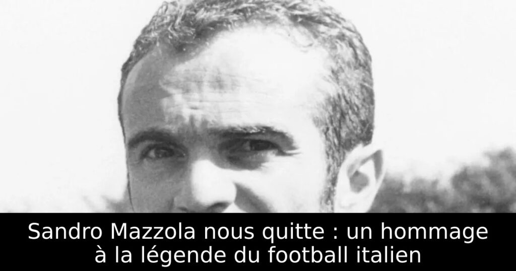 Sandro Mazzola nous quitte : un hommage à la légende du football italien