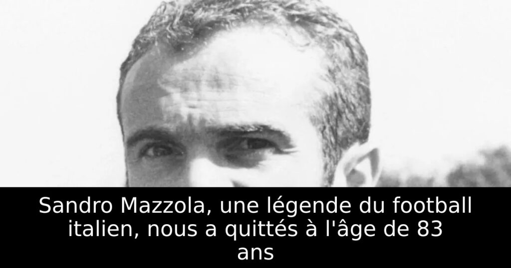 Sandro Mazzola, une légende du football italien, nous a quittés à l&rsquo;âge de 83 ans