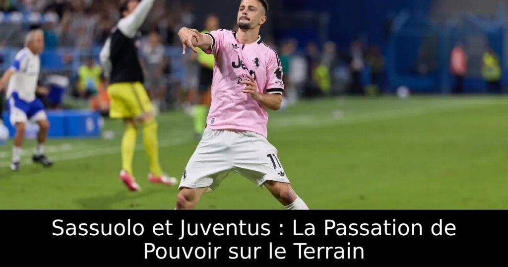 Sassuolo et Juventus : La Passation de Pouvoir sur le Terrain