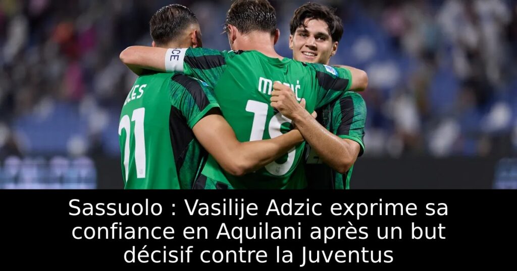 Sassuolo : Vasilije Adzic exprime sa confiance en Aquilani après un but décisif contre la Juventus