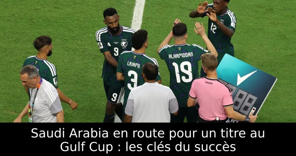 Saudi Arabia en route pour un titre au Gulf Cup : les clés du succès
