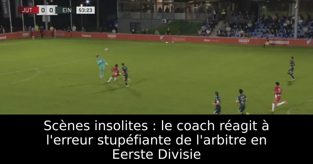 Scènes insolites : le coach réagit à l&rsquo;erreur stupéfiante de l&rsquo;arbitre en Eerste Divisie