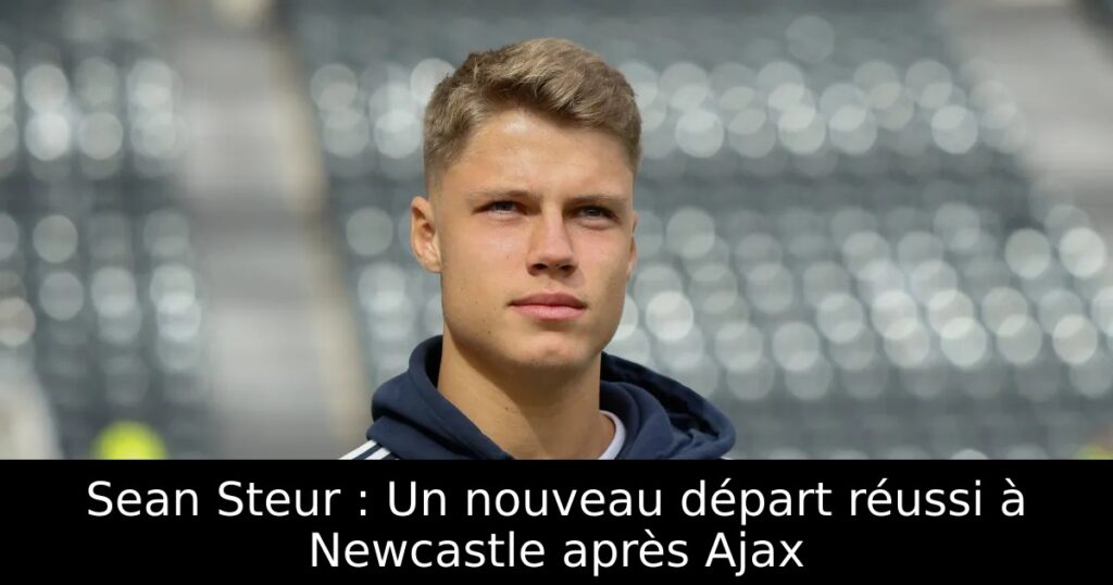 Sean Steur : Un nouveau départ réussi à Newcastle après Ajax