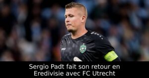 Sergio Padt fait son retour en Eredivisie avec FC Utrecht