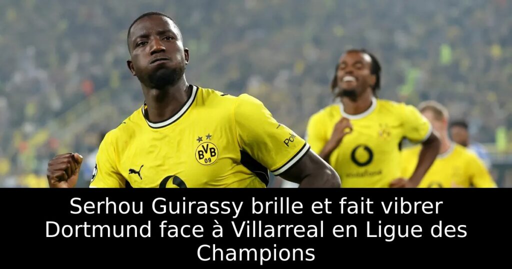 Serhou Guirassy brille et fait vibrer Dortmund face à Villarreal en Ligue des Champions