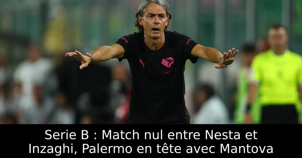 Serie B : Match nul entre Nesta et Inzaghi, Palermo en tête avec Mantova