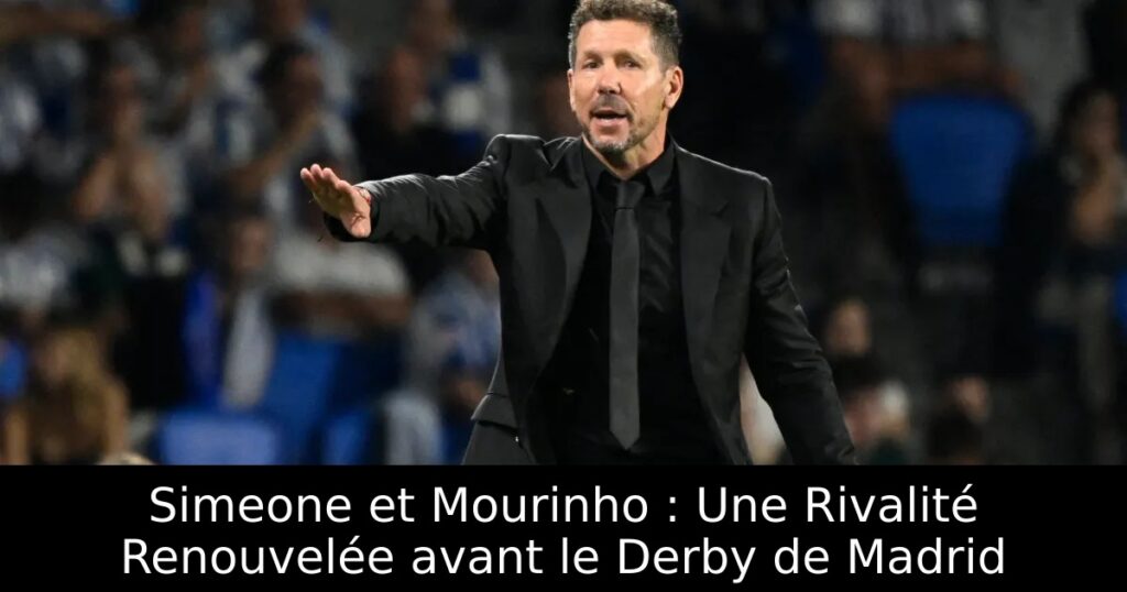 Simeone et Mourinho : Une Rivalité Renouvelée avant le Derby de Madrid