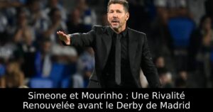 Simeone et Mourinho : Une Rivalité Renouvelée avant le Derby de Madrid