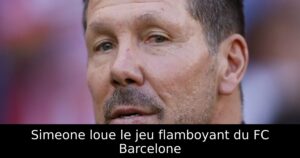 Simeone loue le jeu flamboyant du FC Barcelone