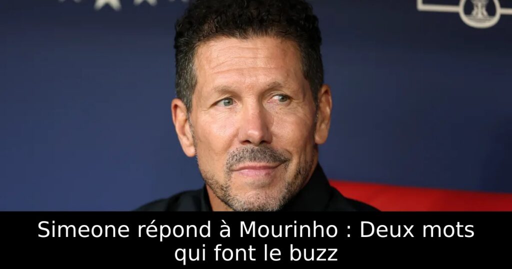 Simeone répond à Mourinho : Deux mots qui font le buzz