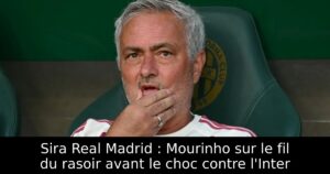 Sira Real Madrid : Mourinho sur le fil du rasoir avant le choc contre l&rsquo;Inter
