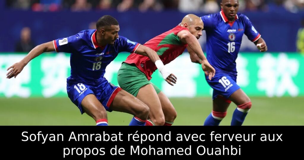 Sofyan Amrabat répond avec ferveur aux propos de Mohamed Ouahbi