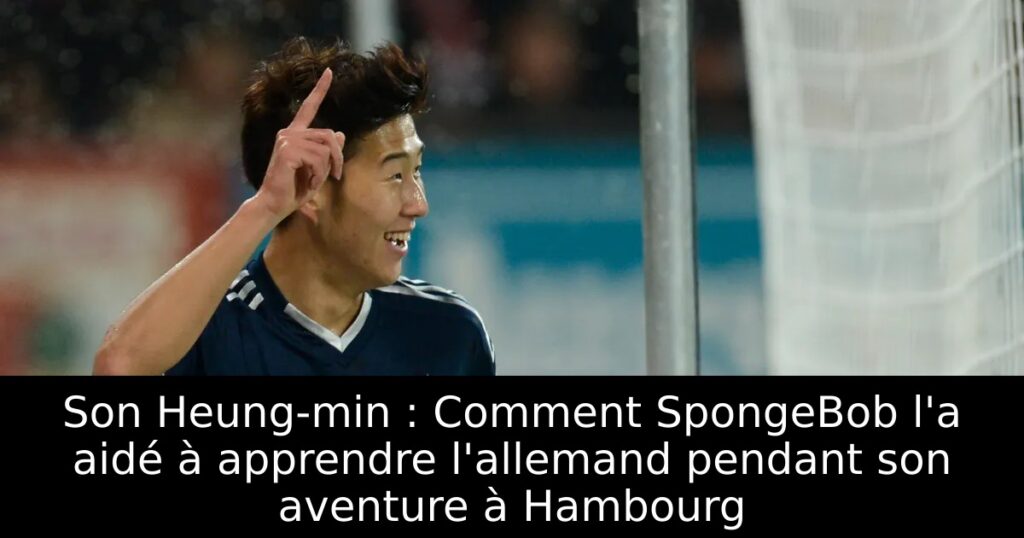 Son Heung-min : Comment SpongeBob l&rsquo;a aidé à apprendre l&rsquo;allemand pendant son aventure à Hambourg