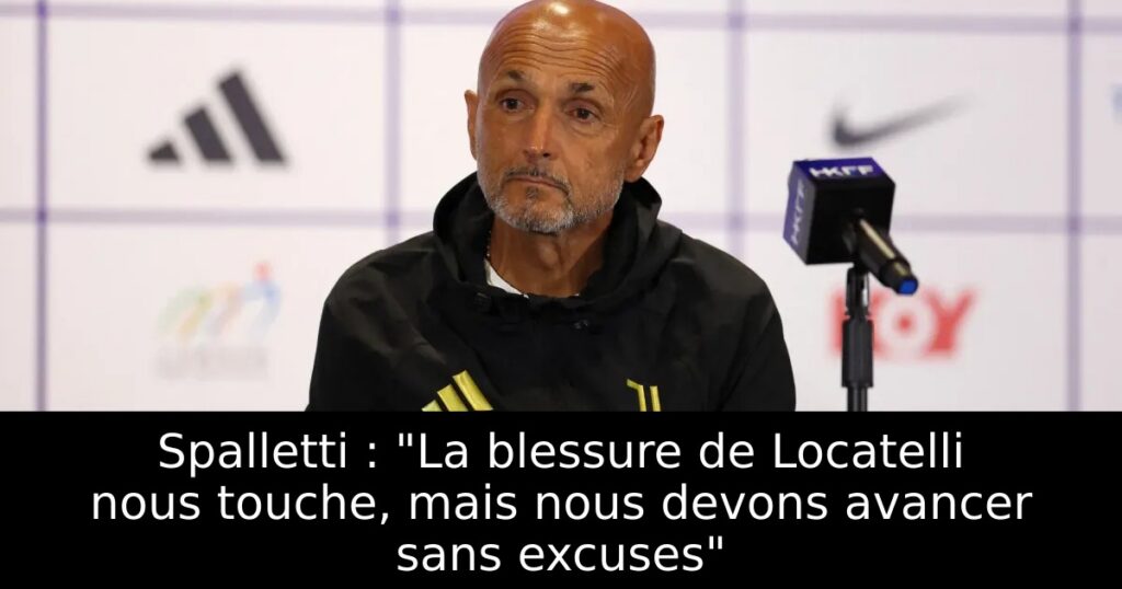 Spalletti : « La blessure de Locatelli nous touche, mais nous devons avancer sans excuses »