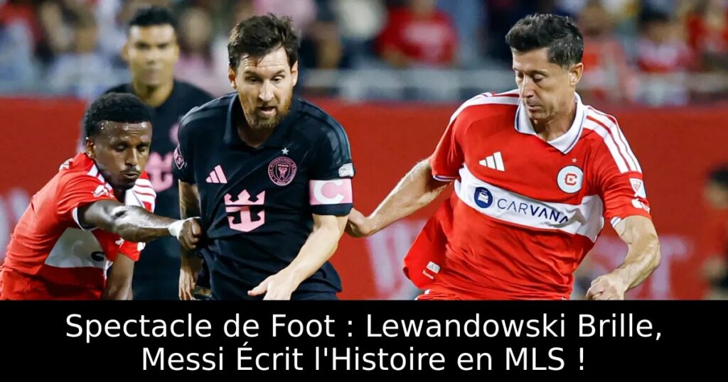 Spectacle de Foot : Lewandowski Brille, Messi Écrit l&rsquo;Histoire en MLS !