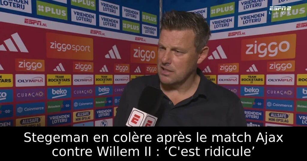 Stegeman en colère après le match Ajax contre Willem II : ‘C&rsquo;est ridicule’