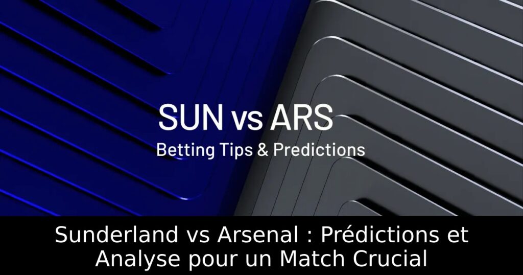 Sunderland vs Arsenal : Prédictions et Analyse pour un Match Crucial