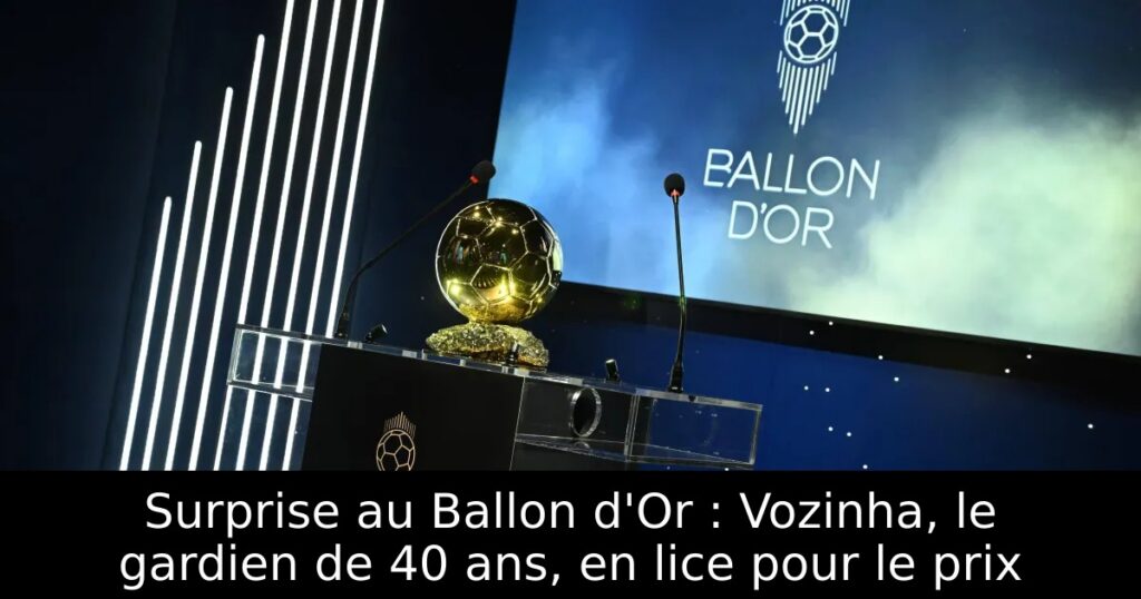 Surprise au Ballon d&rsquo;Or : Vozinha, le gardien de 40 ans, en lice pour le prix