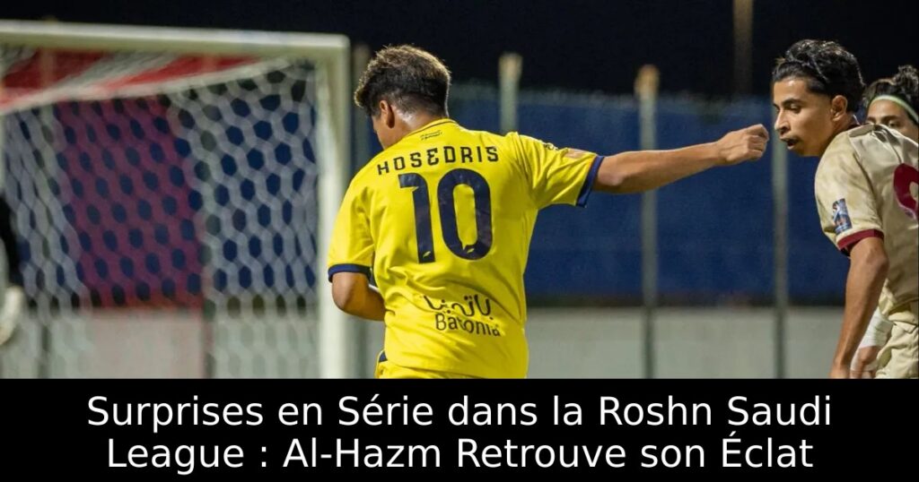 Surprises en Série dans la Roshn Saudi League : Al-Hazm Retrouve son Éclat