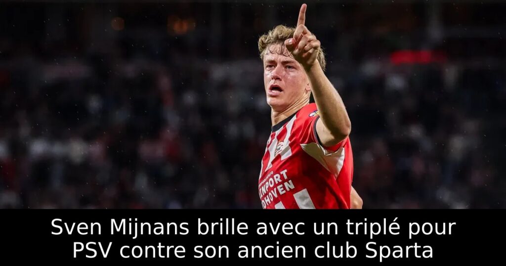 Sven Mijnans brille avec un triplé pour PSV contre son ancien club Sparta