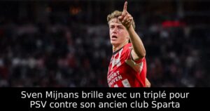 Sven Mijnans brille avec un triplé pour PSV contre son ancien club Sparta
