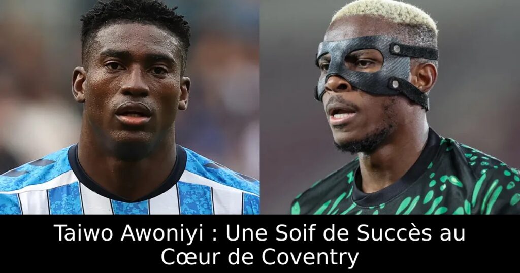Taiwo Awoniyi : Une Soif de Succès au Cœur de Coventry