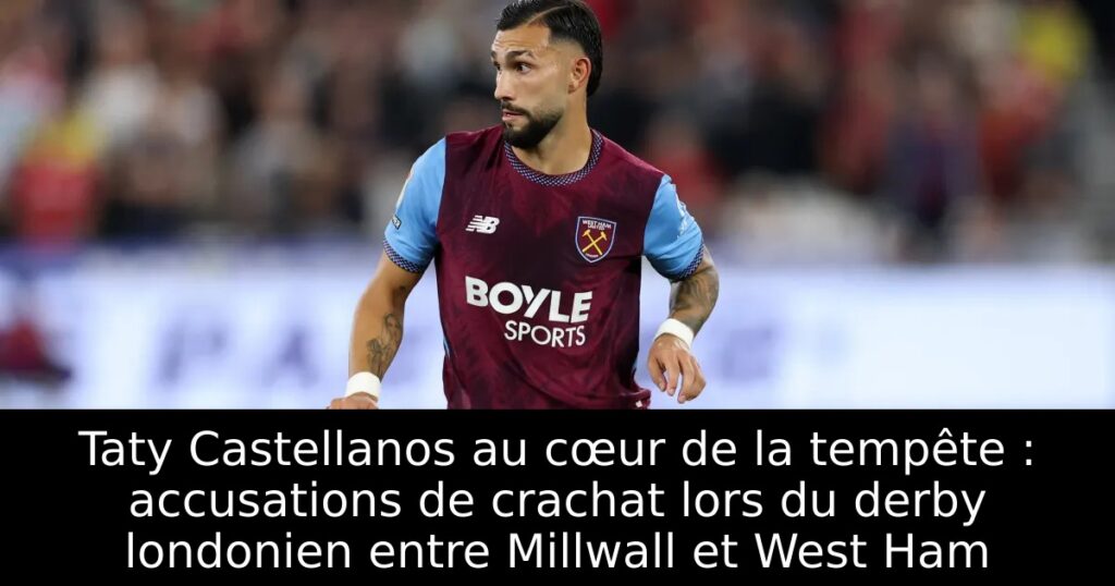 Taty Castellanos au cœur de la tempête : accusations de crachat lors du derby londonien entre Millwall et West Ham