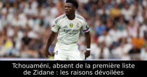 Tchouaméni, absent de la première liste de Zidane : les raisons dévoilées