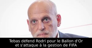 Tebas défend Rodri pour le Ballon d&rsquo;Or et s&rsquo;attaque à la gestion de FIFA