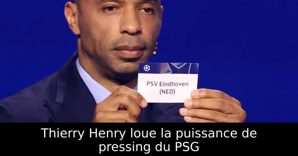 Thierry Henry loue la puissance de pressing du PSG