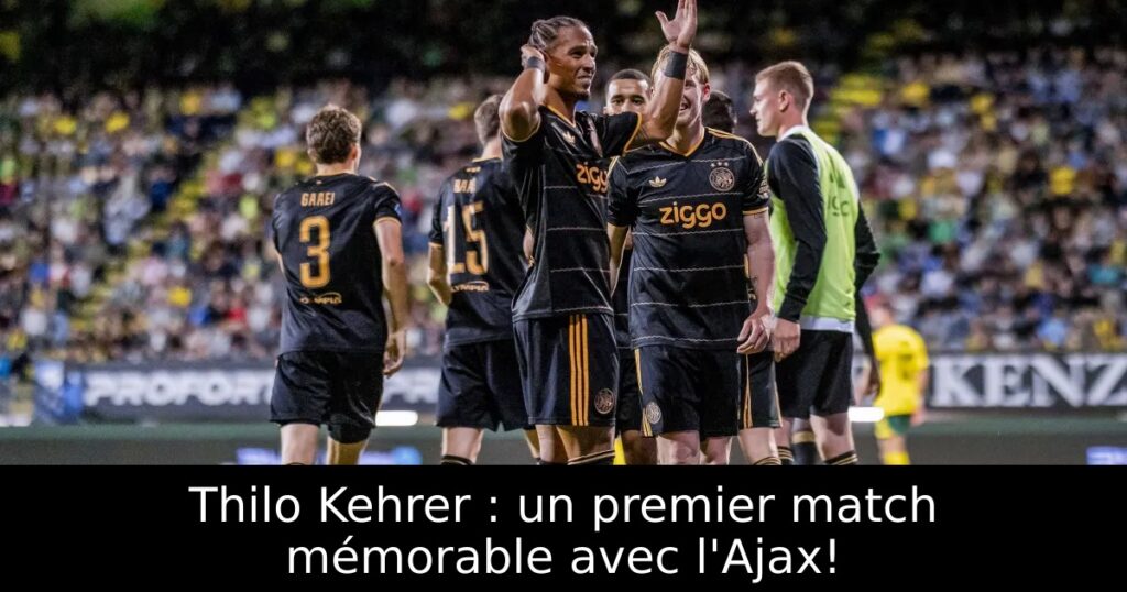 Thilo Kehrer : un premier match mémorable avec l&rsquo;Ajax!