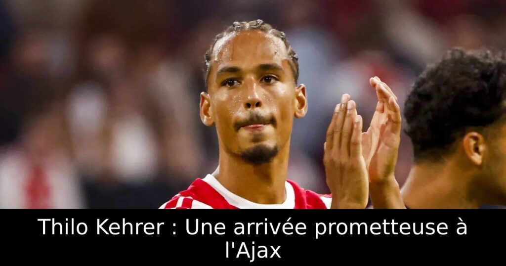 Thilo Kehrer : Une arrivée prometteuse à l&rsquo;Ajax
