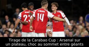 Tirage de la Carabao Cup : Arsenal sur un plateau, choc au sommet entre géants