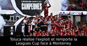 Toluca réalise l&rsquo;exploit et remporte la Leagues Cup face à Monterrey