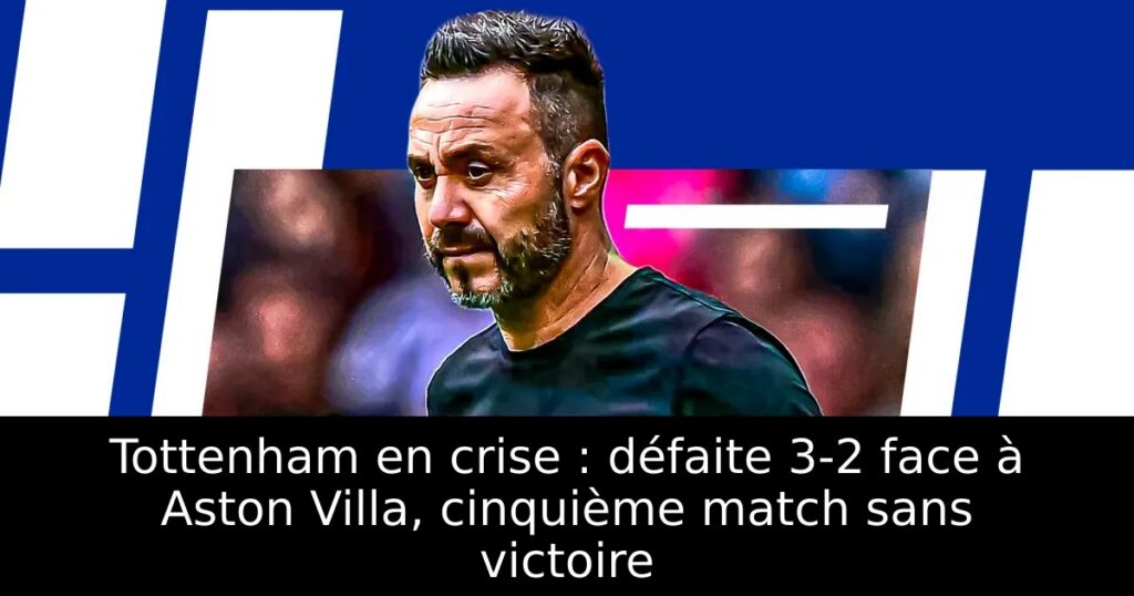 Tottenham en crise : défaite 3-2 face à Aston Villa, cinquième match sans victoire