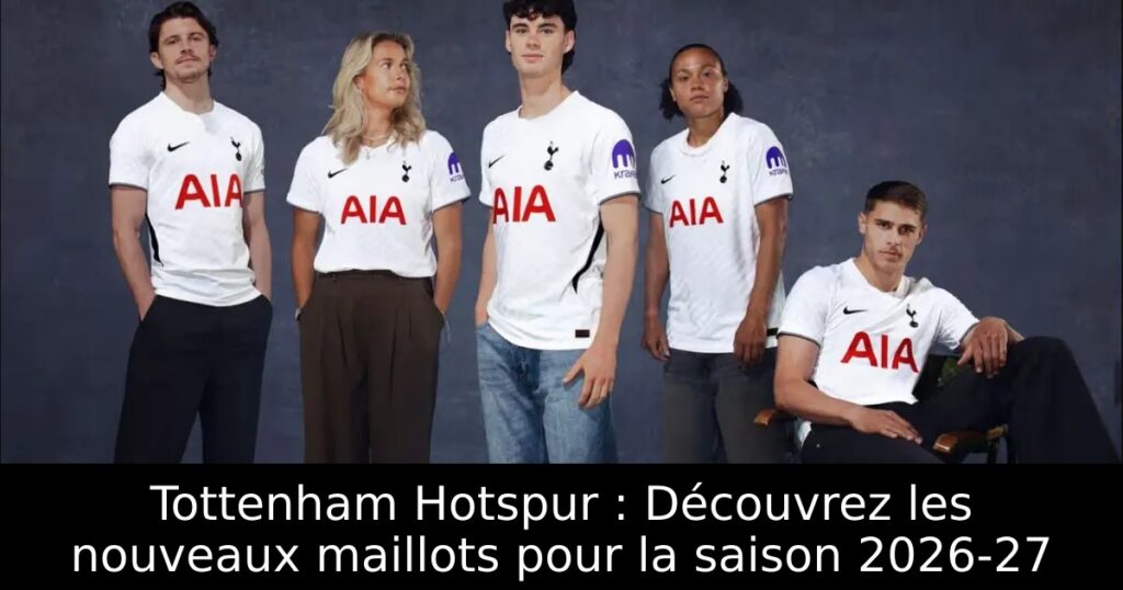 Tottenham Hotspur : Découvrez les nouveaux maillots pour la saison 2026-27