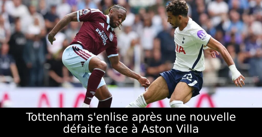 Tottenham s&rsquo;enlise après une nouvelle défaite face à Aston Villa