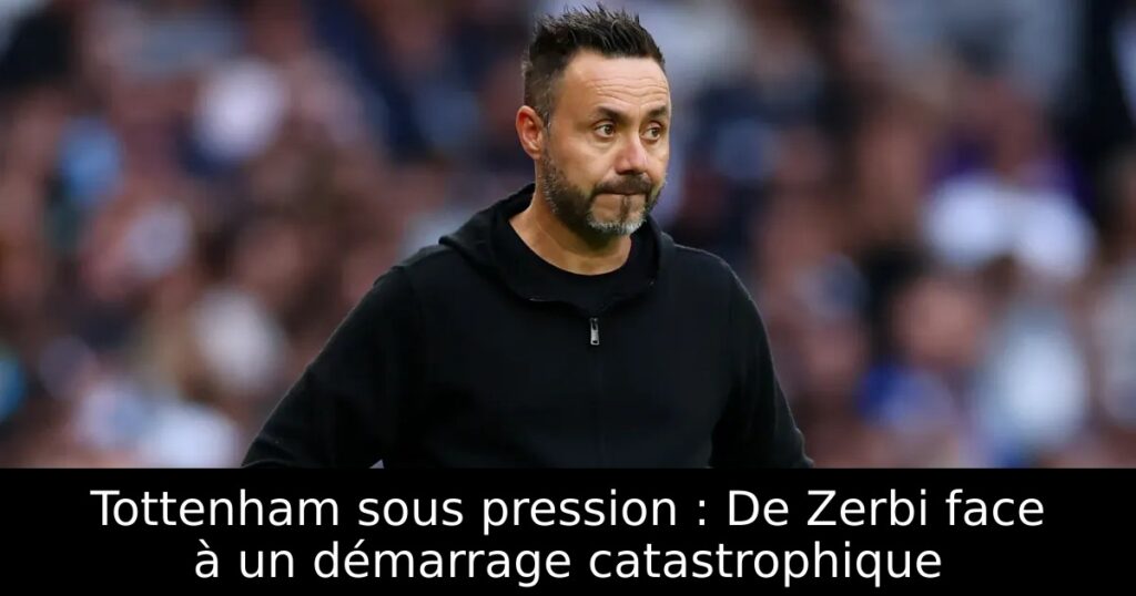 Tottenham sous pression : De Zerbi face à un démarrage catastrophique