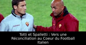 Totti et Spalletti : Vers une Réconciliation au Coeur du Football Italien
