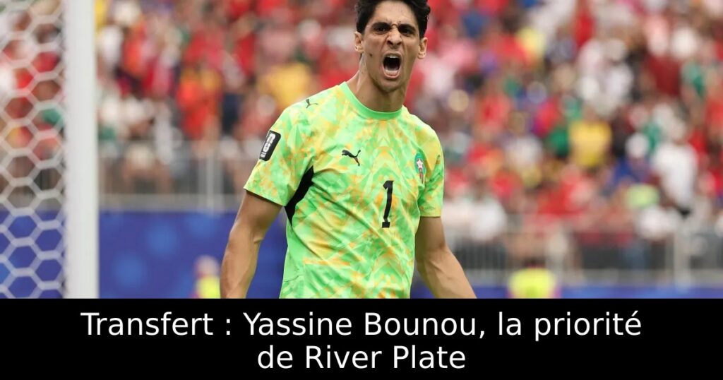 Transfert : Yassine Bounou, la priorité de River Plate