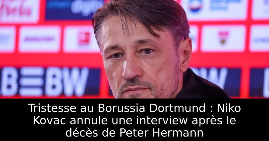 Tristesse au Borussia Dortmund : Niko Kovac annule une interview après le décès de Peter Hermann