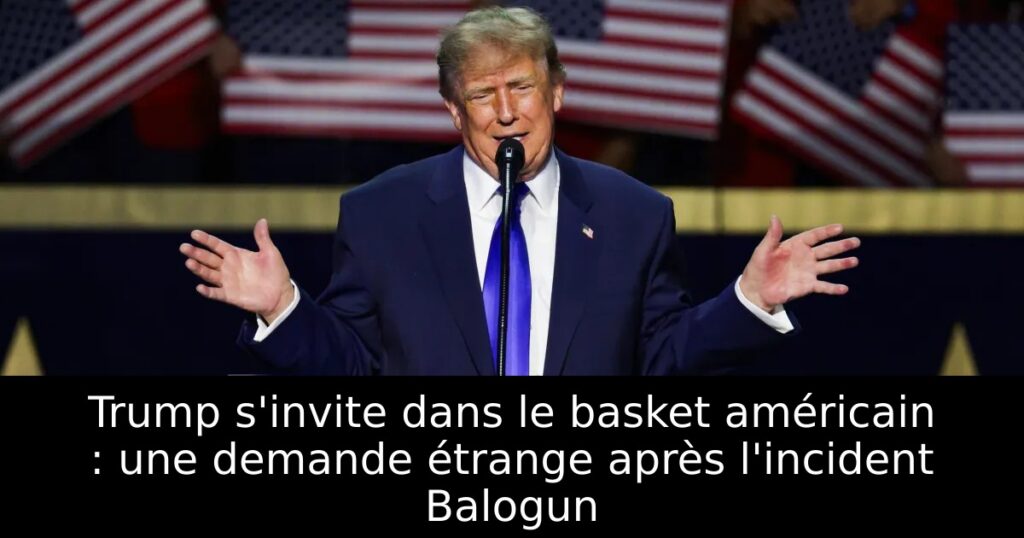 Trump s&rsquo;invite dans le basket américain : une demande étrange après l&rsquo;incident Balogun