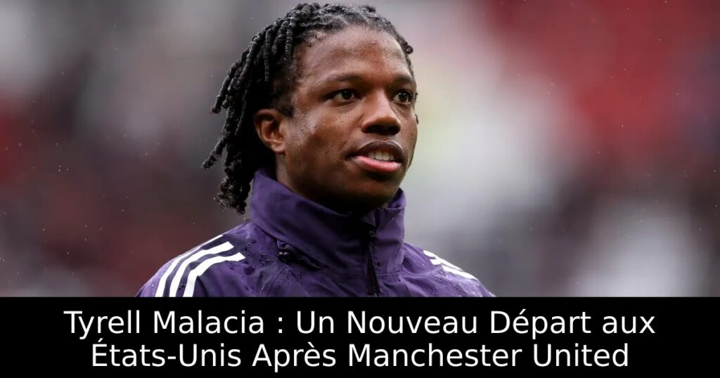 Tyrell Malacia : Un Nouveau Départ aux États-Unis Après Manchester United